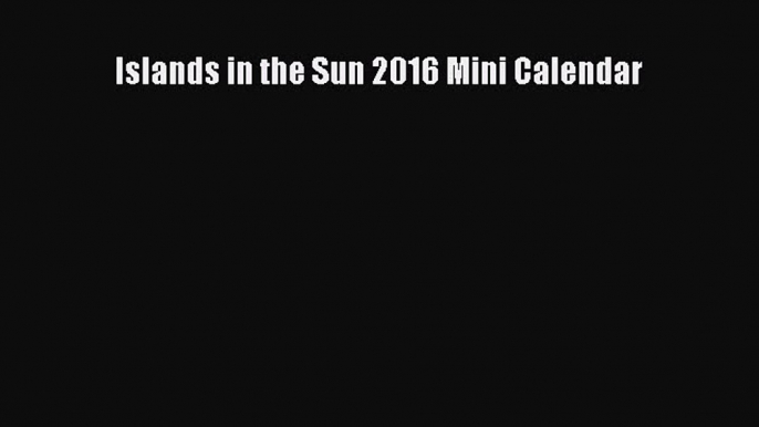 Islands in the Sun 2016 Mini Calendar  Free Books