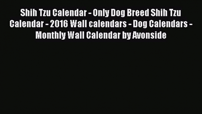 Shih Tzu Calendar - Only Dog Breed Shih Tzu Calendar - 2016 Wall calendars - Dog Calendars