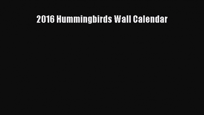 2016 Hummingbirds Wall Calendar  Free Books