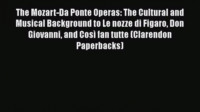 [PDF Download] The Mozart-Da Ponte Operas: The Cultural and Musical Background to Le nozze