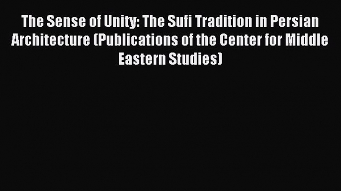 (PDF Download) The Sense of Unity: The Sufi Tradition in Persian Architecture (Publications