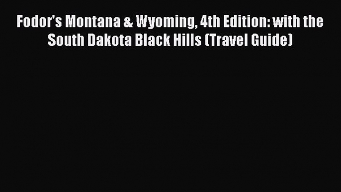 [PDF Download] Fodor's Montana & Wyoming 4th Edition: with the South Dakota Black Hills (Travel