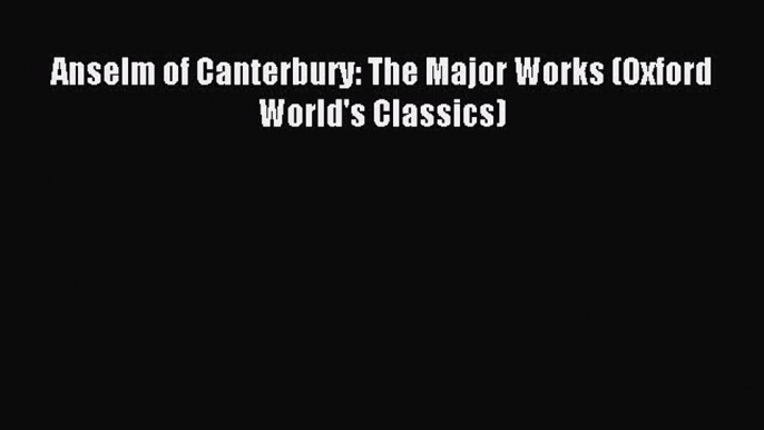 (PDF Download) Anselm of Canterbury: The Major Works (Oxford World's Classics) PDF