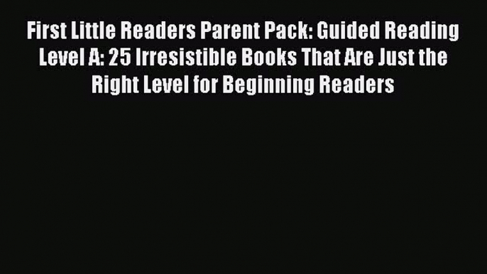 (PDF Download) First Little Readers Parent Pack: Guided Reading Level A: 25 Irresistible Books