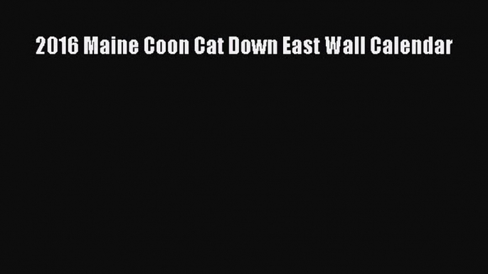 (PDF Download) 2016 Maine Coon Cat Down East Wall Calendar Read Online