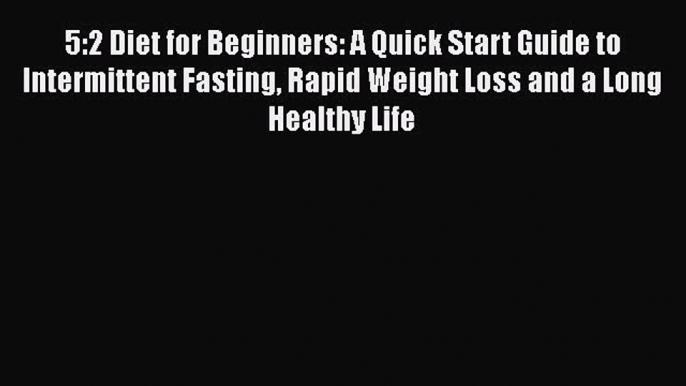 5:2 Diet for Beginners: A Quick Start Guide to Intermittent Fasting Rapid Weight Loss and a