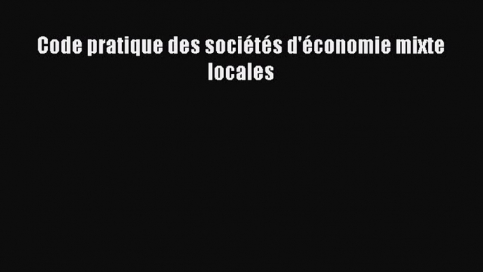 [PDF Télécharger] Code pratique des sociétés d'économie mixte locales [Télécharger] en ligne