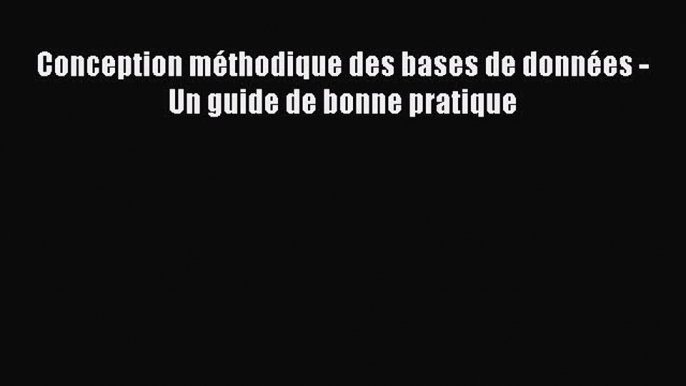 [PDF Télécharger] Conception méthodique des bases de données - Un guide de bonne pratique [Télécharger]