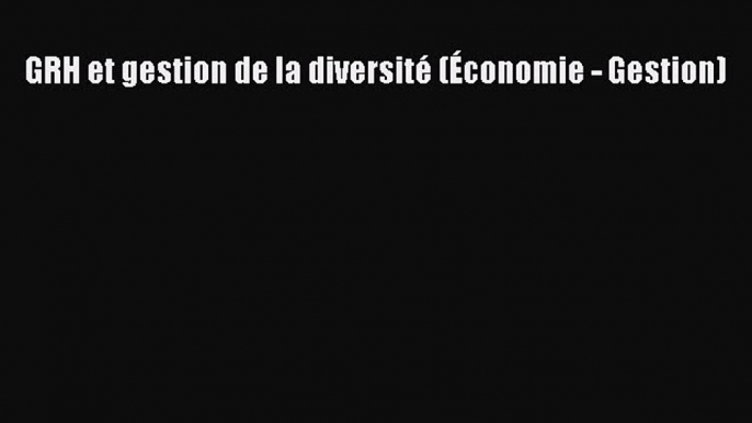 [PDF Télécharger] GRH et gestion de la diversité (Économie - Gestion) [Télécharger] en ligne