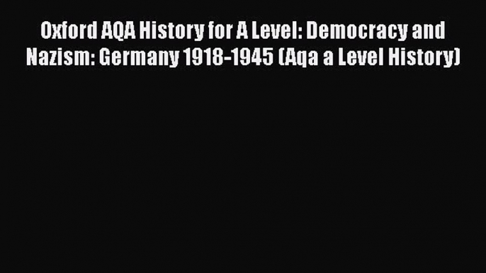 Oxford AQA History for A Level: Democracy and Nazism: Germany 1918-1945 (Aqa a Level History)