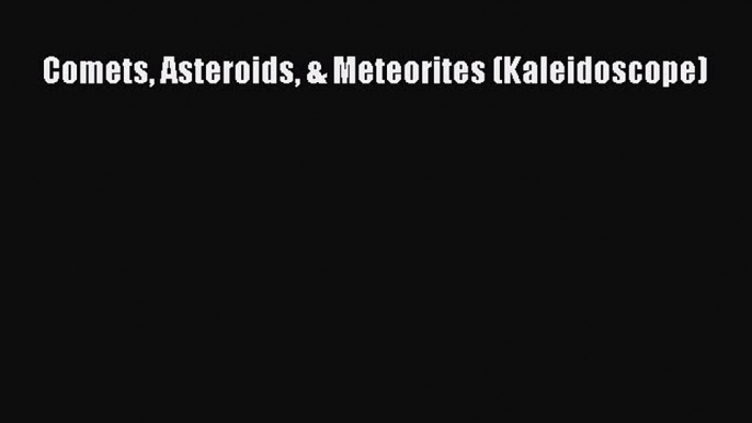 (PDF Download) Comets Asteroids & Meteorites (Kaleidoscope) PDF