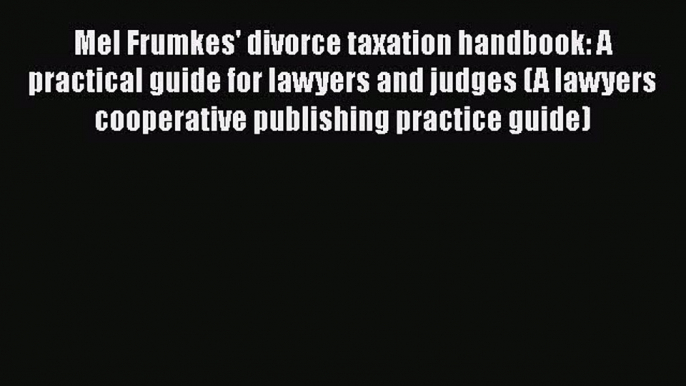 Mel Frumkes' divorce taxation handbook: A practical guide for lawyers and judges (A lawyers