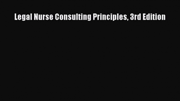 Legal Nurse Consulting Principles 3rd Edition  Free Books