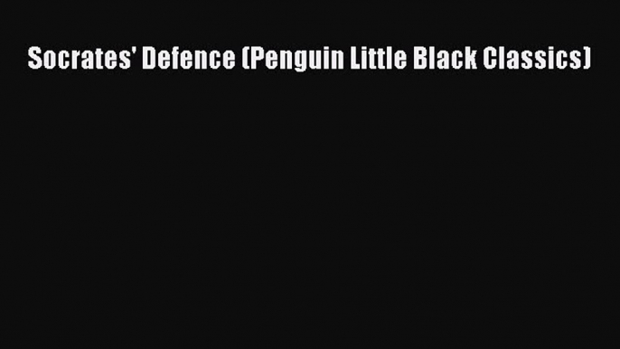 Socrates' Defence (Penguin Little Black Classics)  Free Books