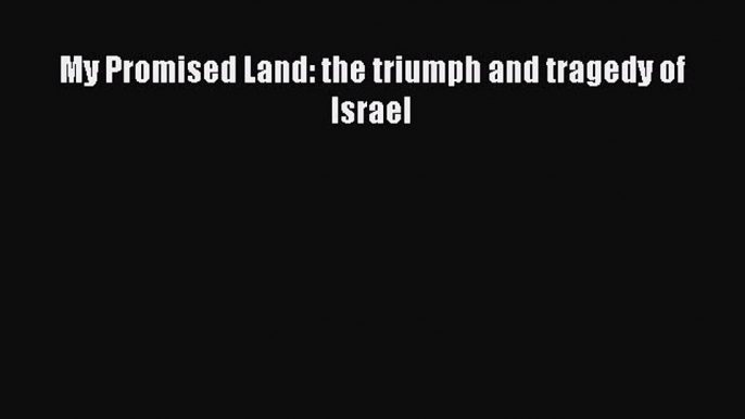 My Promised Land: the triumph and tragedy of Israel  Free Books