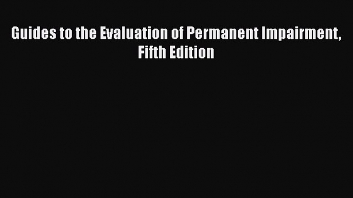 Guides to the Evaluation of Permanent Impairment Fifth Edition  Free Books