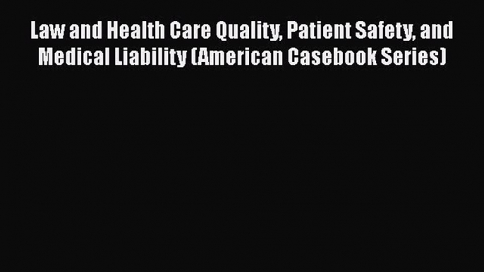 Law and Health Care Quality Patient Safety and Medical Liability (American Casebook Series)