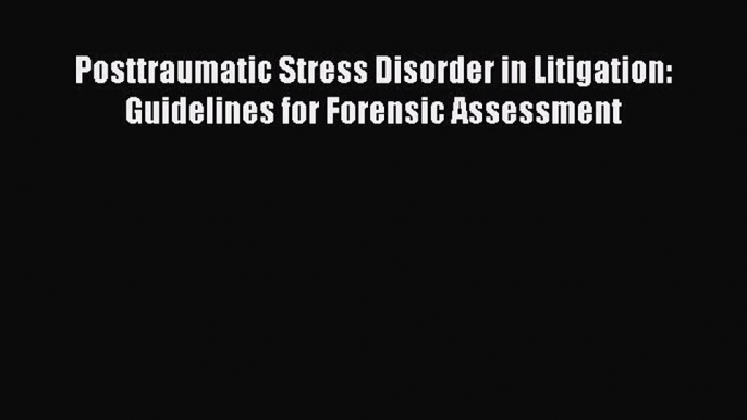 Posttraumatic Stress Disorder in Litigation: Guidelines for Forensic Assessment  Free Books