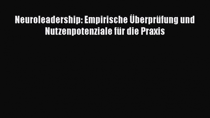 [PDF Download] Neuroleadership: Empirische Überprüfung und Nutzenpotenziale für die Praxis