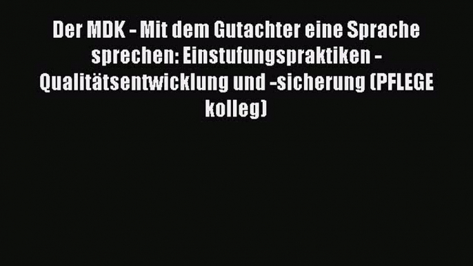 [PDF Download] Der MDK - Mit dem Gutachter eine Sprache sprechen: Einstufungspraktiken - Qualitätsentwicklung