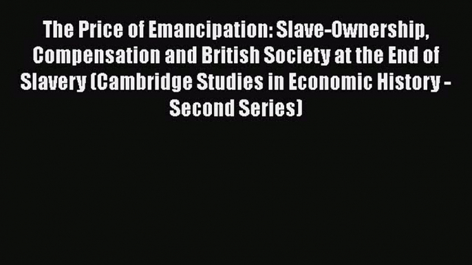 The Price of Emancipation: Slave-Ownership Compensation and British Society at the End of Slavery