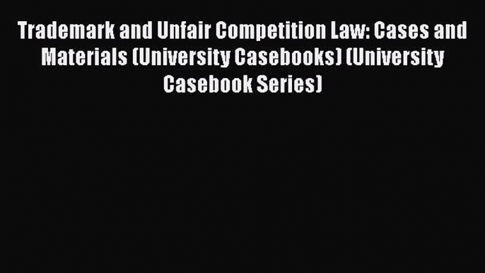 Trademark and Unfair Competition Law: Cases and Materials (University Casebooks) (University