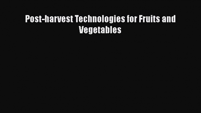 Post-harvest Technologies for Fruits and Vegetables  Free Books