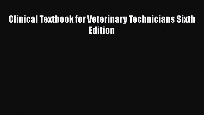 Clinical Textbook for Veterinary Technicians Sixth Edition  Free Books