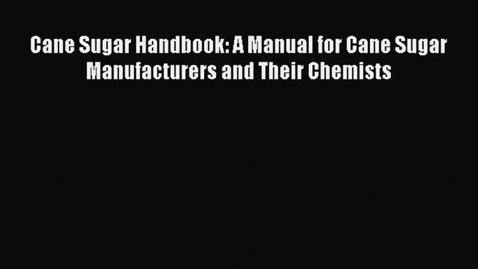 Cane Sugar Handbook: A Manual for Cane Sugar Manufacturers and Their Chemists  Free Books