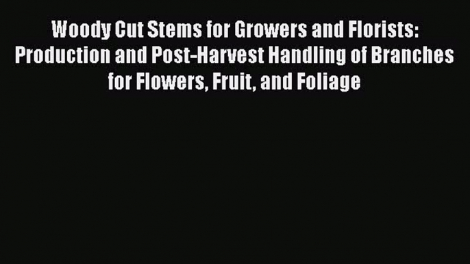 Woody Cut Stems for Growers and Florists: Production and Post-Harvest Handling of Branches