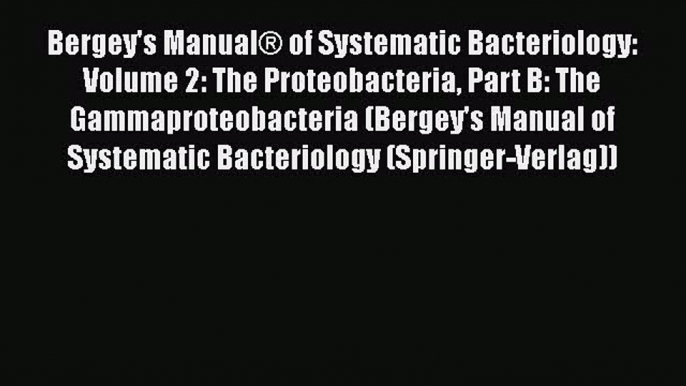 Bergey's Manual® of Systematic Bacteriology: Volume 2: The Proteobacteria Part B: The Gammaproteobacteria