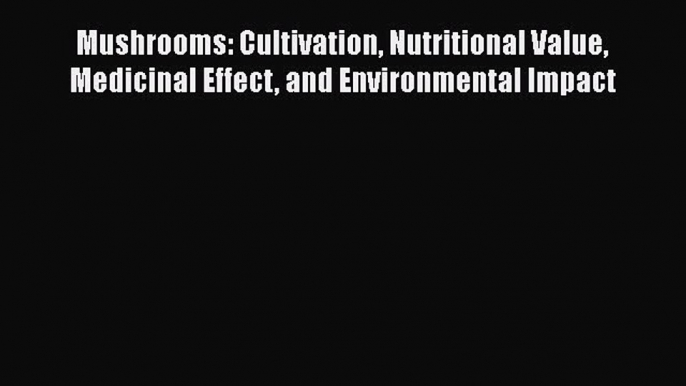 Mushrooms: Cultivation Nutritional Value Medicinal Effect and Environmental Impact  PDF Download