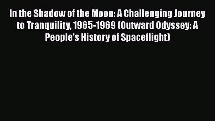 In the Shadow of the Moon: A Challenging Journey to Tranquility 1965-1969 (Outward Odyssey: