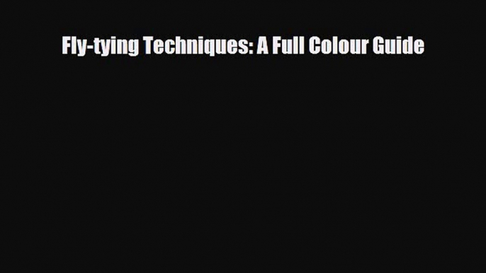 [PDF Download] Fly-tying Techniques: A Full Colour Guide [PDF] Full Ebook