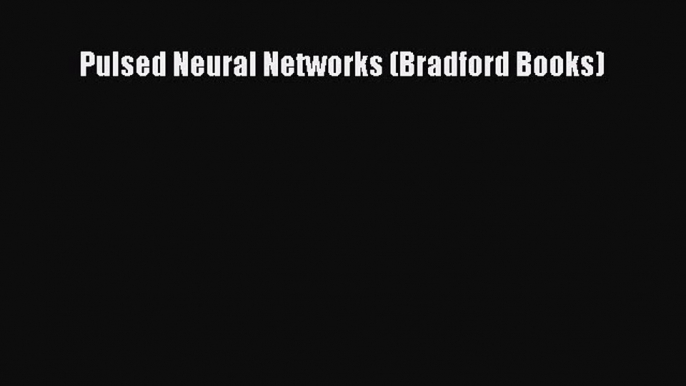 [PDF Download] Pulsed Neural Networks (Bradford Books) [Download] Online