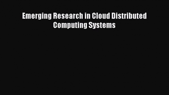 [PDF Download] Emerging Research in Cloud Distributed Computing Systems [PDF] Online