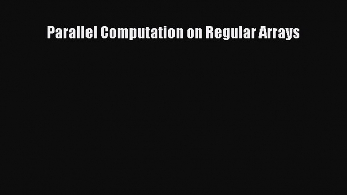 [PDF Download] Parallel Computation on Regular Arrays [Read] Online