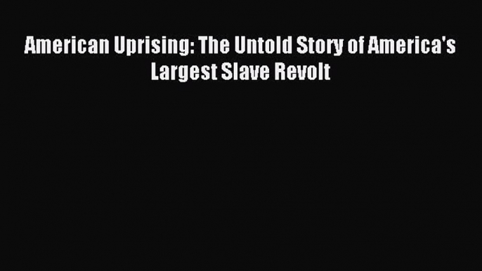 (PDF Download) American Uprising: The Untold Story of America's Largest Slave Revolt Read Online