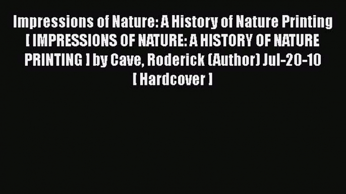 Impressions of Nature: A History of Nature Printing[ IMPRESSIONS OF NATURE: A HISTORY OF NATURE