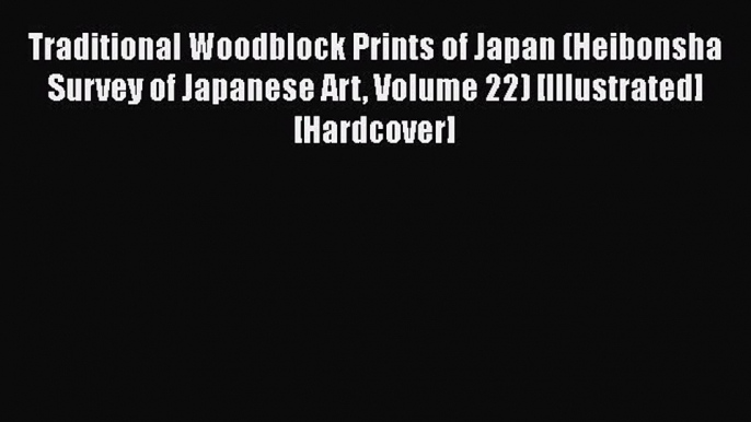 Traditional Woodblock Prints of Japan (Heibonsha Survey of Japanese Art Volume 22) [Illustrated]