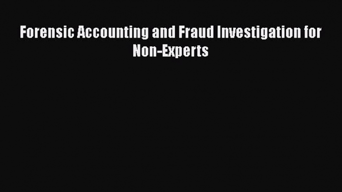 PDF Download Forensic Accounting and Fraud Investigation for Non-Experts Read Online