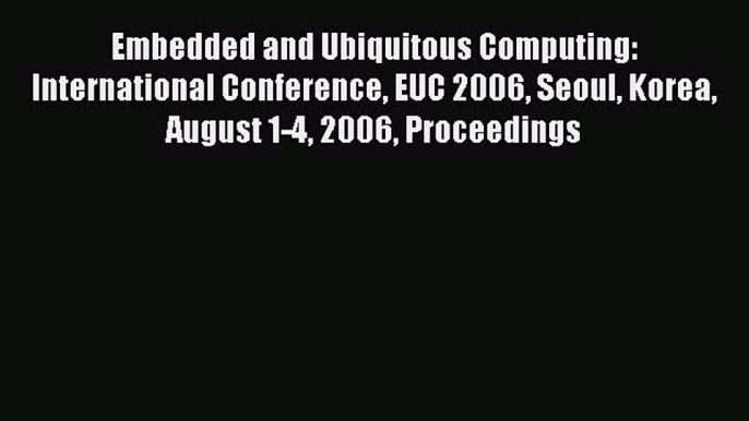 [PDF Download] Embedded and Ubiquitous Computing: International Conference EUC 2006 Seoul Korea