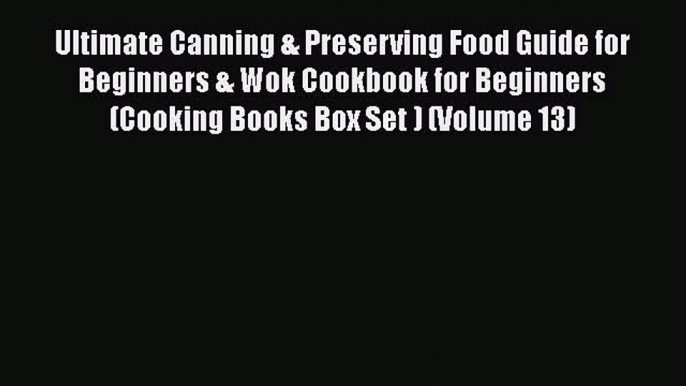 Ultimate Canning & Preserving Food Guide for Beginners & Wok Cookbook for Beginners (Cooking