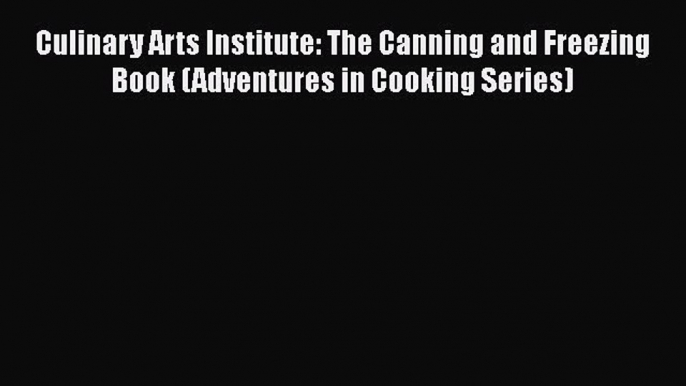 Culinary Arts Institute: The Canning and Freezing Book (Adventures in Cooking Series)  Free