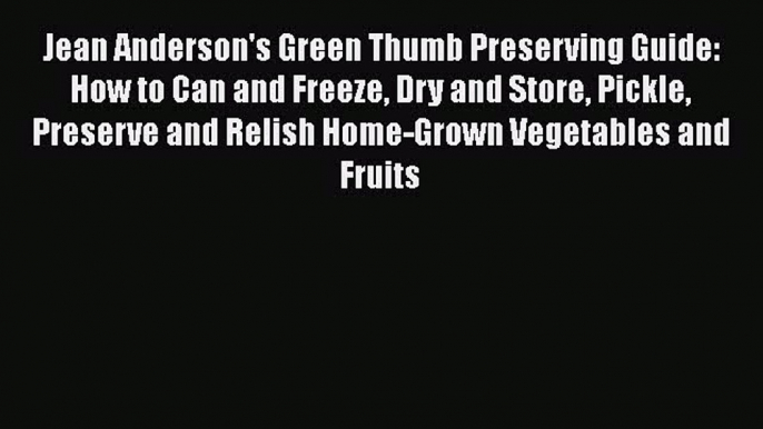 Jean Anderson's Green Thumb Preserving Guide: How to Can and Freeze Dry and Store Pickle Preserve