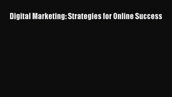 [PDF Download] Digital Marketing: Strategies for Online Success [Read] Full Ebook