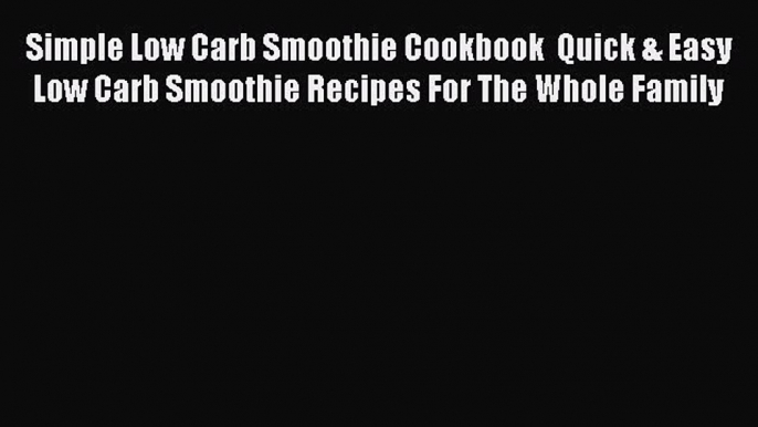 Simple Low Carb Smoothie Cookbook  Quick & Easy Low Carb Smoothie Recipes For The Whole Family