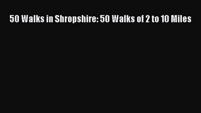 [PDF Download] 50 Walks in Shropshire: 50 Walks of 2 to 10 Miles [PDF] Online