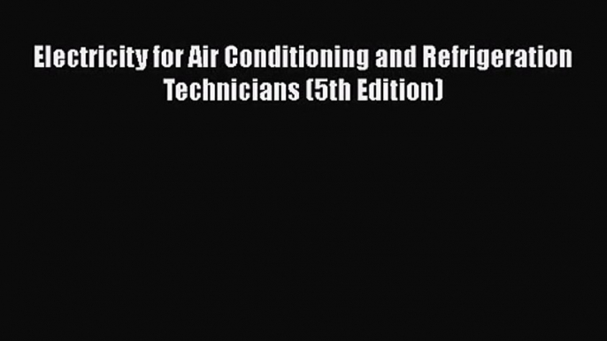 [PDF Download] Electricity for Air Conditioning and Refrigeration Technicians (5th Edition)