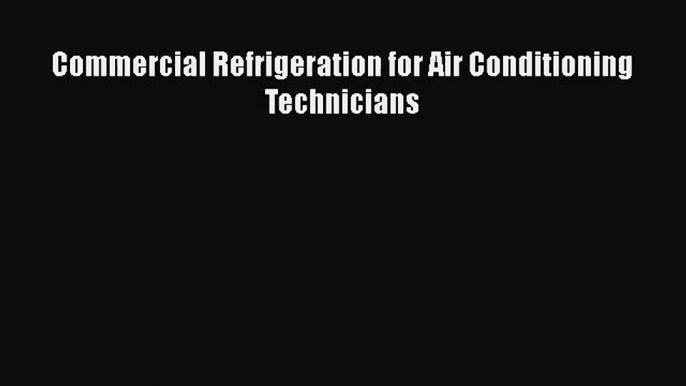 [PDF Download] Commercial Refrigeration for Air Conditioning Technicians [Download] Full Ebook